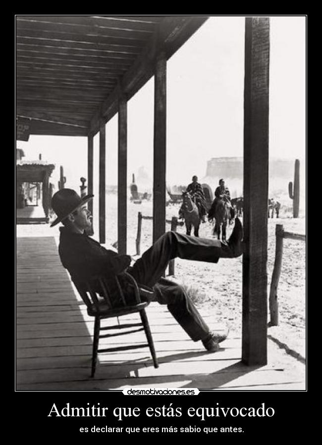 Admitir que estás equivocado - es declarar que eres más sabio que antes.