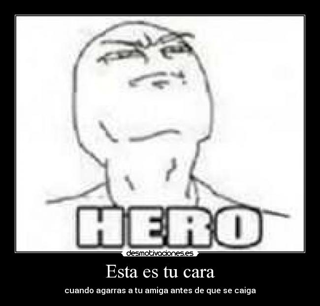 Esta es tu cara - cuando agarras a tu amiga antes de que se caiga