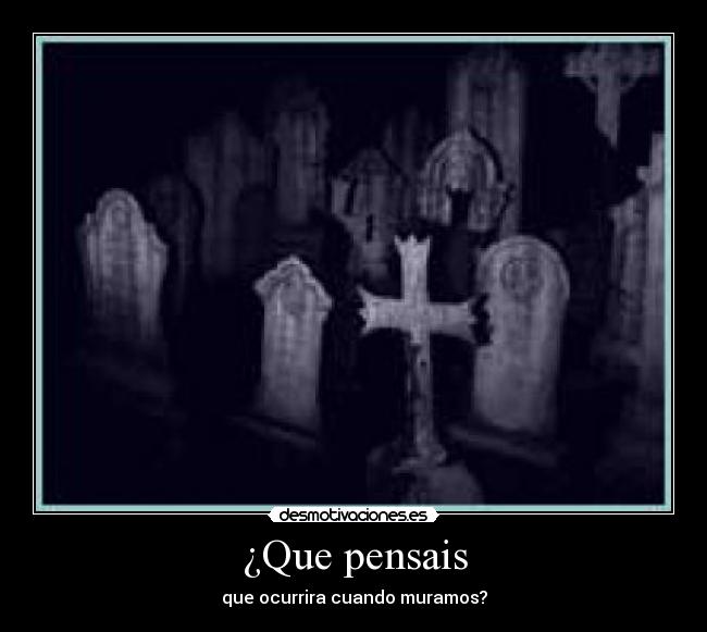 ¿Que pensais - que ocurrira cuando muramos?