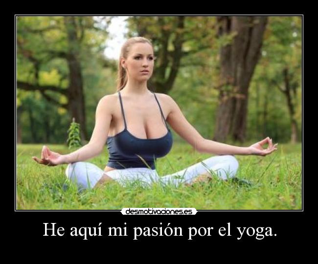 He aquí mi pasión por el yoga. -