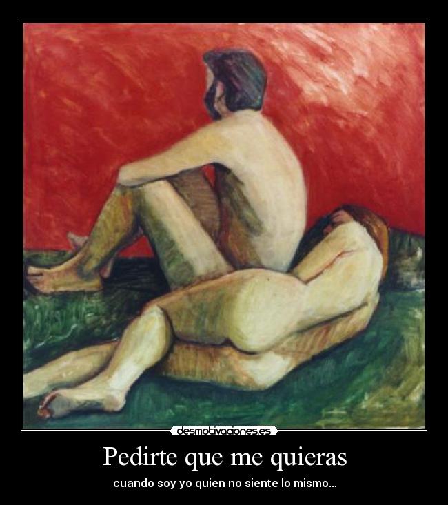 Pedirte que me quieras - cuando soy yo quien no siente lo mismo...