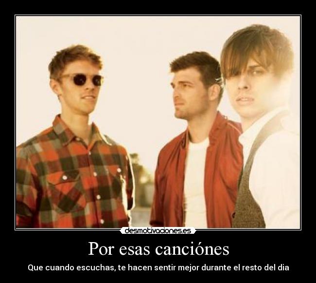 Por esas canciónes - Que cuando escuchas, te hacen sentir mejor durante el resto del dia