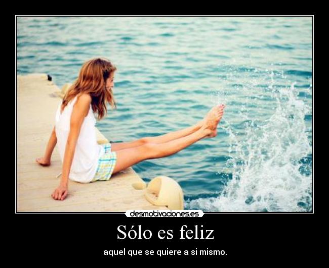 Sólo es feliz - aquel que se quiere a si mismo.