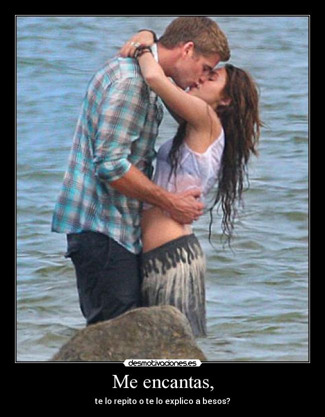 Me encantas, - te lo repito o te lo explico a besos?