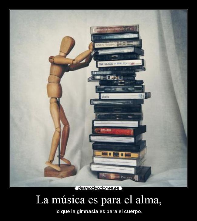 La música es para el alma, -