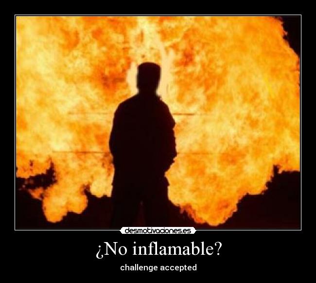 ¿No inflamable? - challenge accepted