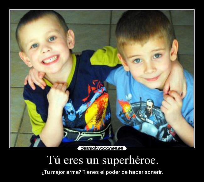 Tú eres un superhéroe. - ¿Tu mejor arma? Tienes el poder de hacer sonerír.