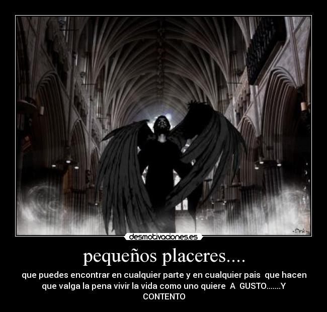pequeños placeres.... - que puedes encontrar en cualquier parte y en cualquier pais que hacen
que valga la pena vivir la vida como uno quiere A GUSTO.......Y
CONTENTO