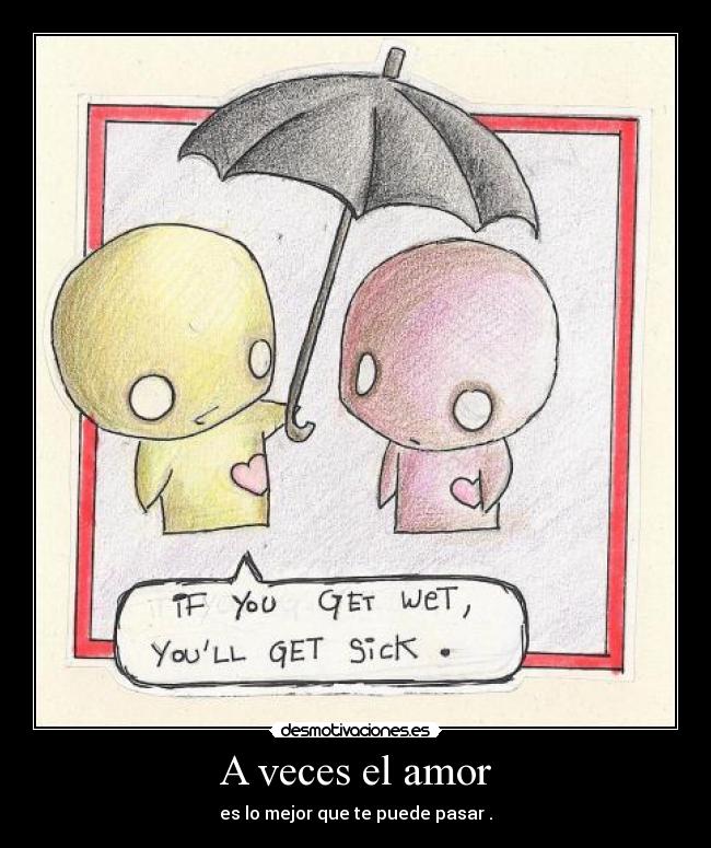 A veces el amor - es lo mejor que te puede pasar .