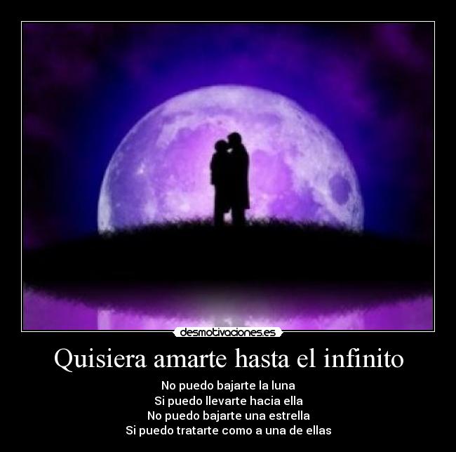 Quisiera amarte hasta el infinito - No puedo bajarte la luna
Si puedo llevarte hacia ella
No puedo bajarte una estrella
Si puedo tratarte como a una de ellas