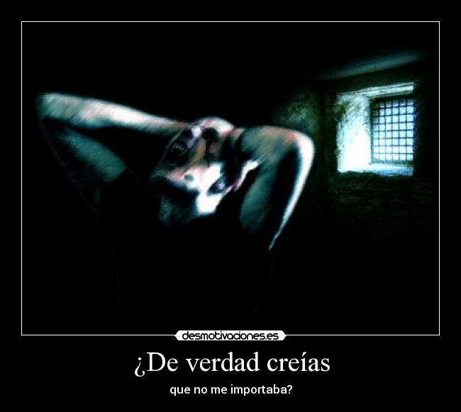 ¿De verdad creías - que no me importaba?