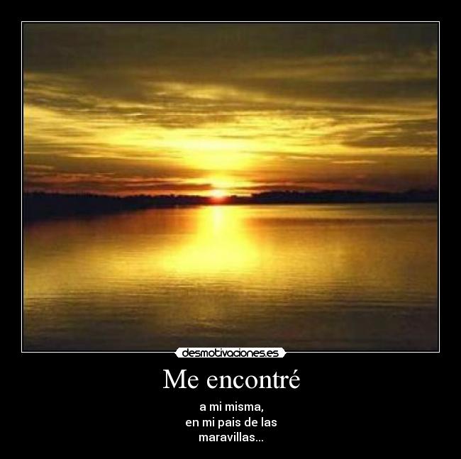 Me encontré - a mi misma,
en mi pais de las
maravillas...