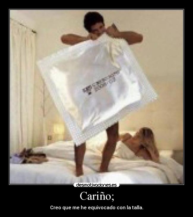 Cariño; - Creo que me he equivocado con la talla.