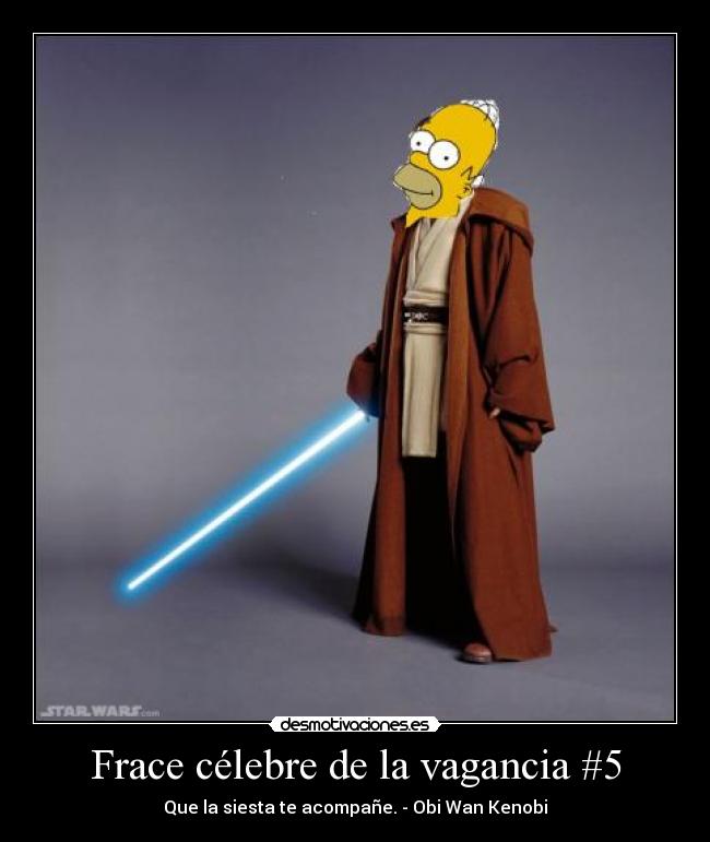 Frace célebre de la vagancia #5 - Que la siesta te acompañe. - Obi Wan Kenobi
