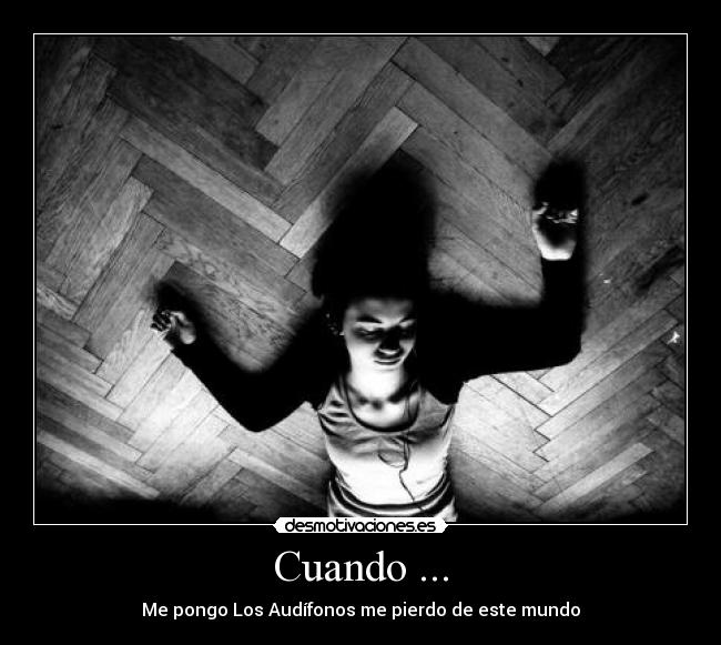Cuando ... - Me pongo Los Audífonos me pierdo de este mundo