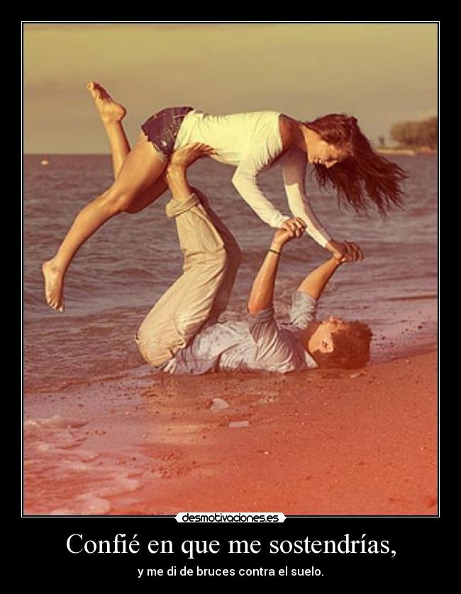 Confié en que me sostendrías, -