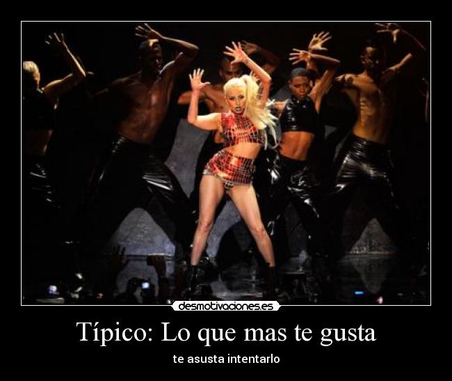 Típico: Lo que mas te gusta - te asusta intentarlo