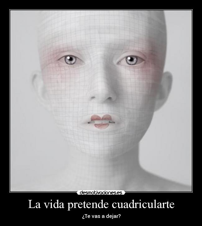 La vida pretende cuadricularte - ¿Te vas a dejar?