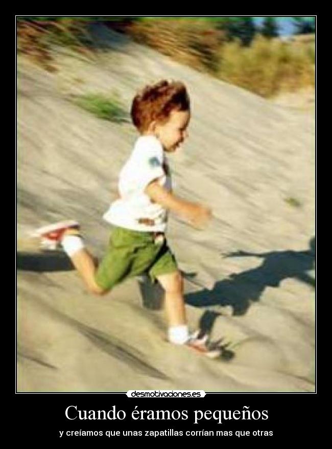 Cuando éramos pequeños - y creíamos que unas zapatillas corrían mas que otras