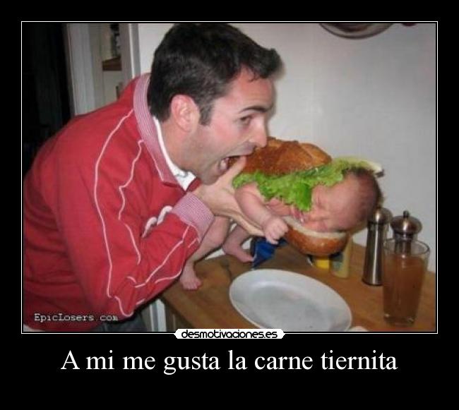A mi me gusta la carne tiernita -