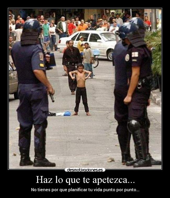 Haz lo que te apetezca... - No tienes por que planificar tu vida punto por punto...