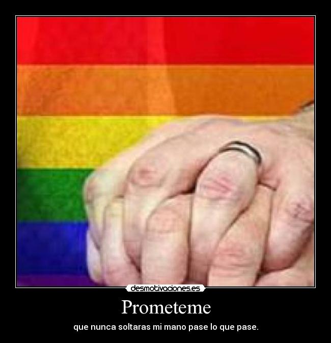 Prometeme - que nunca soltaras mi mano pase lo que pase.