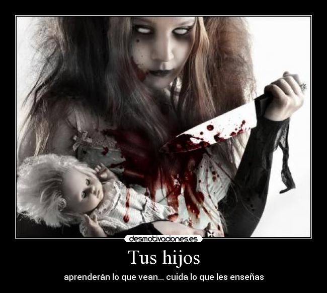 Tus hijos - aprenderán lo que vean... cuida lo que les enseñas