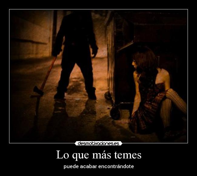 Lo que más temes - puede acabar encontrándote