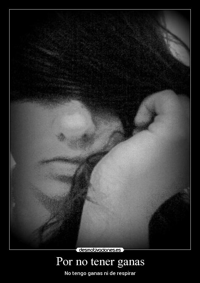Por no tener ganas - No tengo ganas ni de respirar