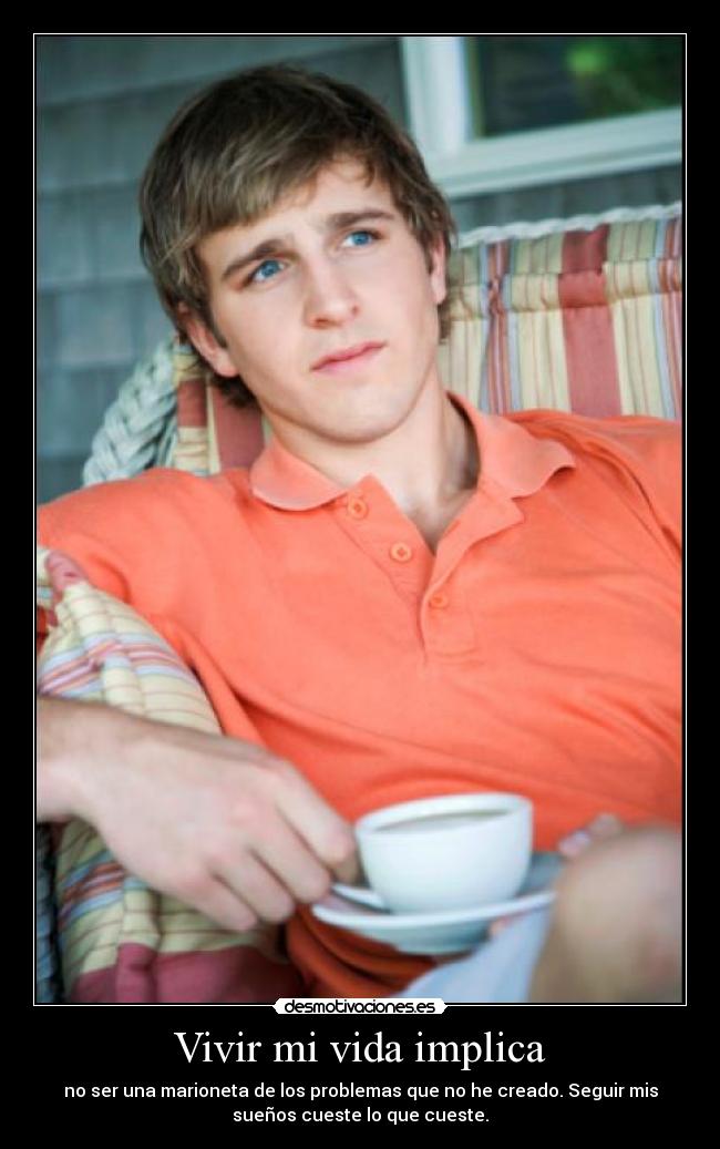 Vivir mi vida implica -