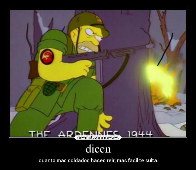 dicen - cuanto mas soldados haces reir, mas facil te sulta.