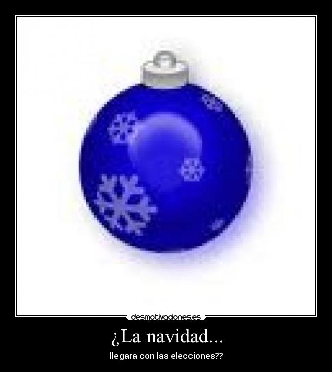 ¿La navidad... - llegara con las elecciones??