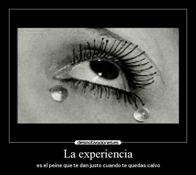 La experiencia - es el peine que te dan justo cuando te quedas calvo