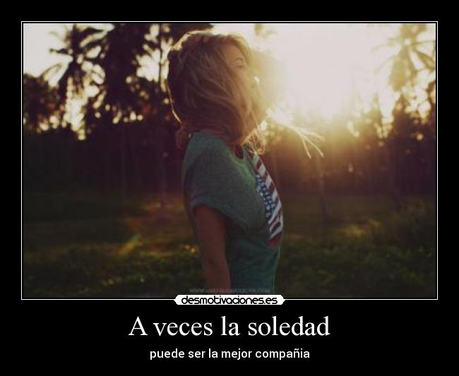 A veces la soledad - puede ser la mejor compañia