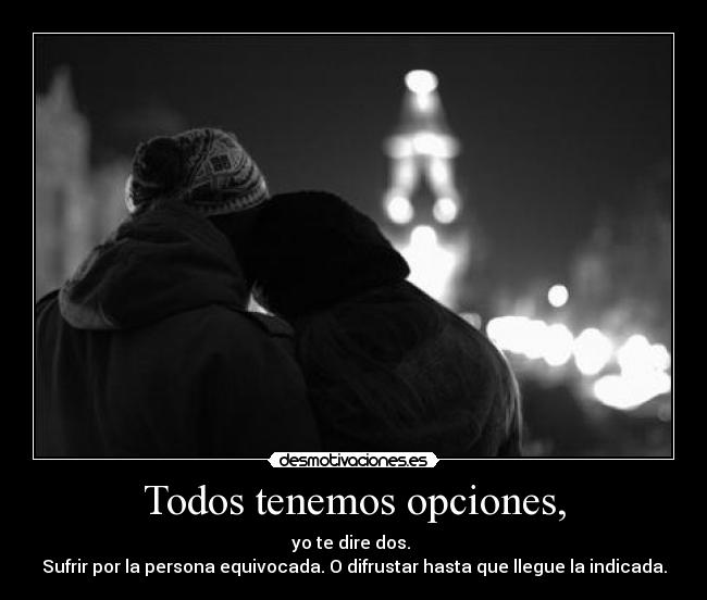 Todos tenemos opciones, -