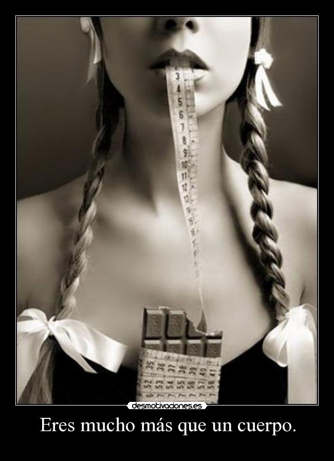 Eres mucho más que un cuerpo. -