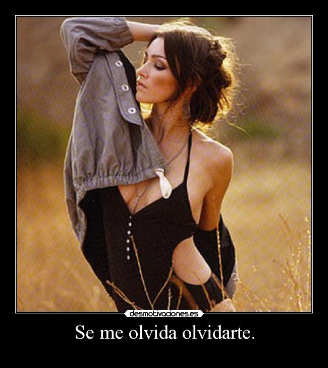 Se me olvida olvidarte. -