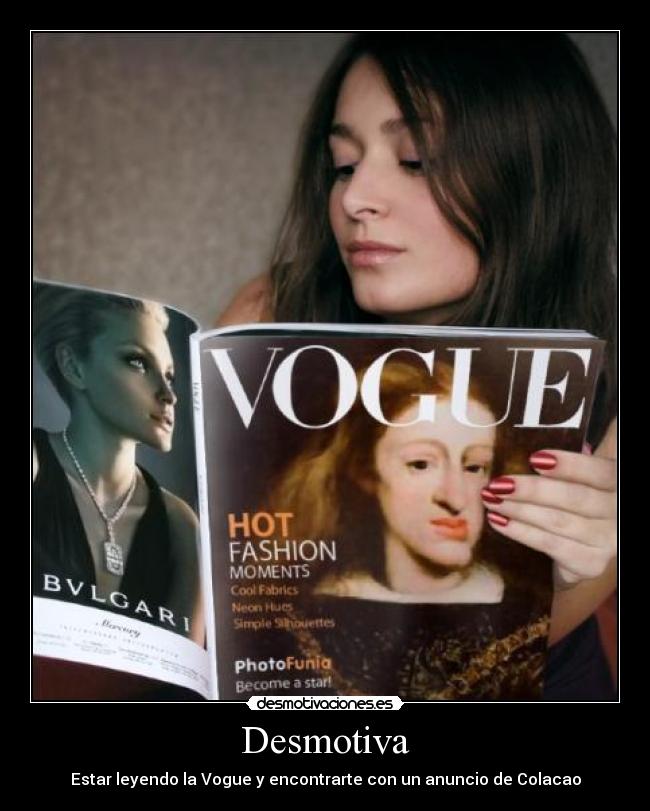 Desmotiva - Estar leyendo la Vogue y encontrarte con un anuncio de Colacao