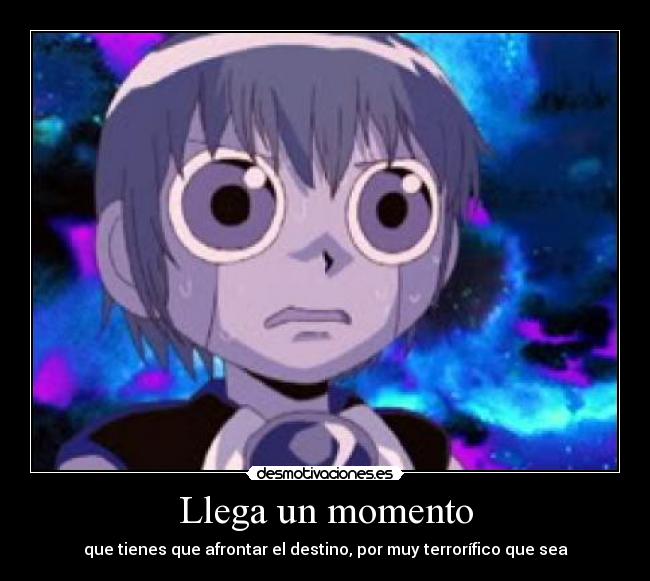 Llega un momento - que tienes que afrontar el destino, por muy terrorífico que sea