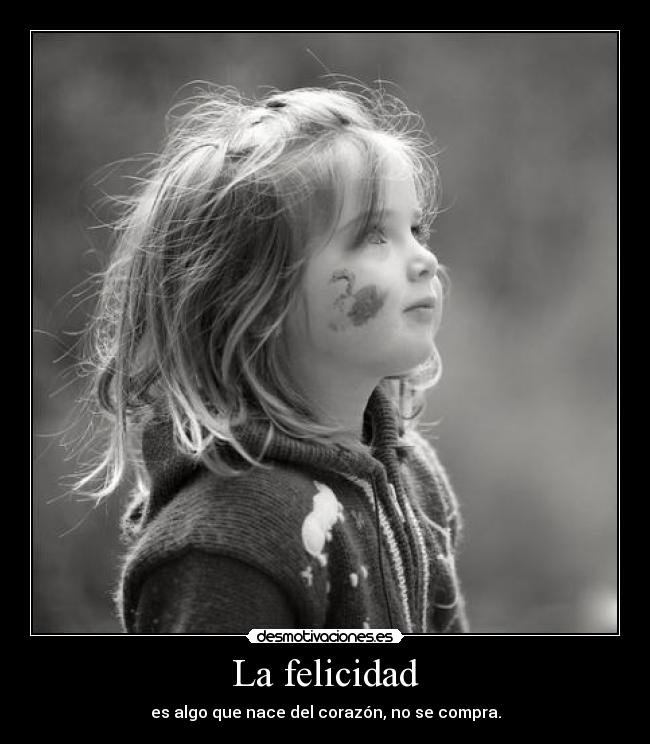 La felicidad - es algo que nace del corazón, no se compra.