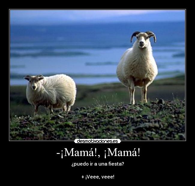 -¡Mamá!, ¡Mamá! -