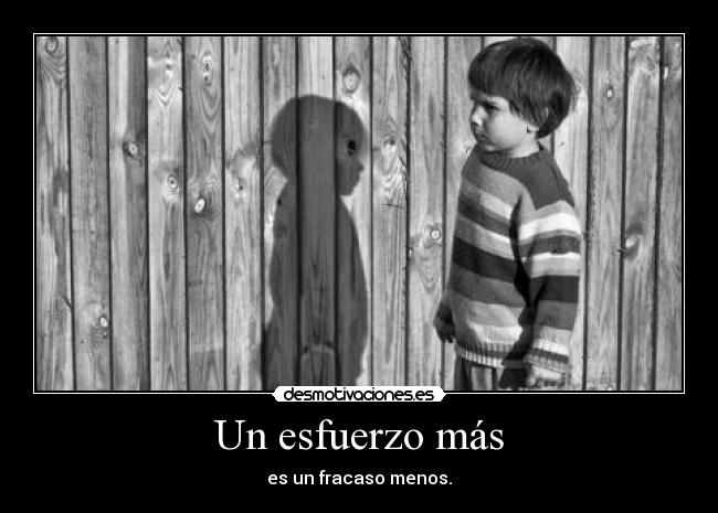 Un esfuerzo más - es un fracaso menos.