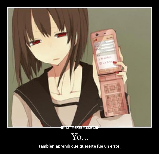 Yo... - también aprendí que quererte fué un error.