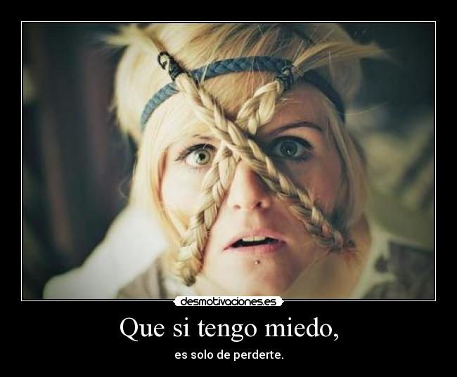 Que si tengo miedo, -