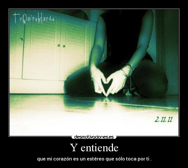 Y entiende - que mi corazón es un estéreo que sólo toca por ti .