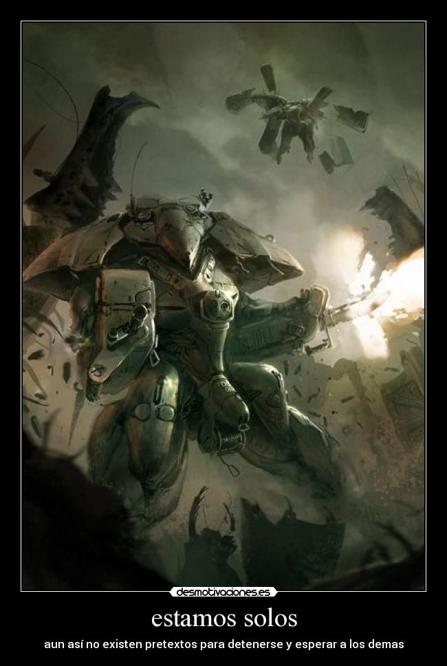 estamos solos - aun así no existen pretextos para detenerse y esperar a los demas