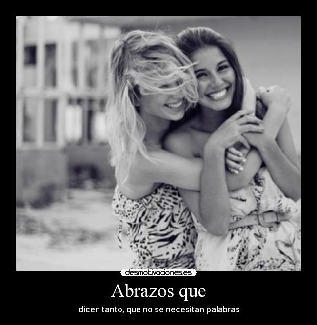 Abrazos que - dicen tanto, que no se necesitan palabras