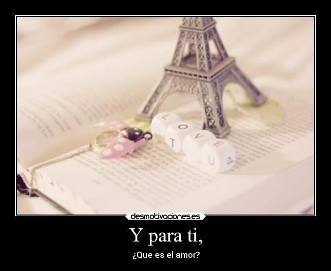 Y para ti, - ¿Que es el amor?