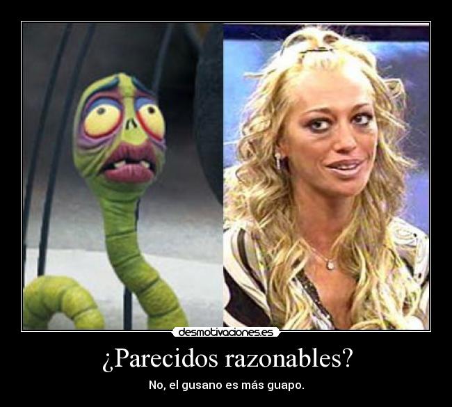 ¿Parecidos razonables? - No, el gusano es más guapo.