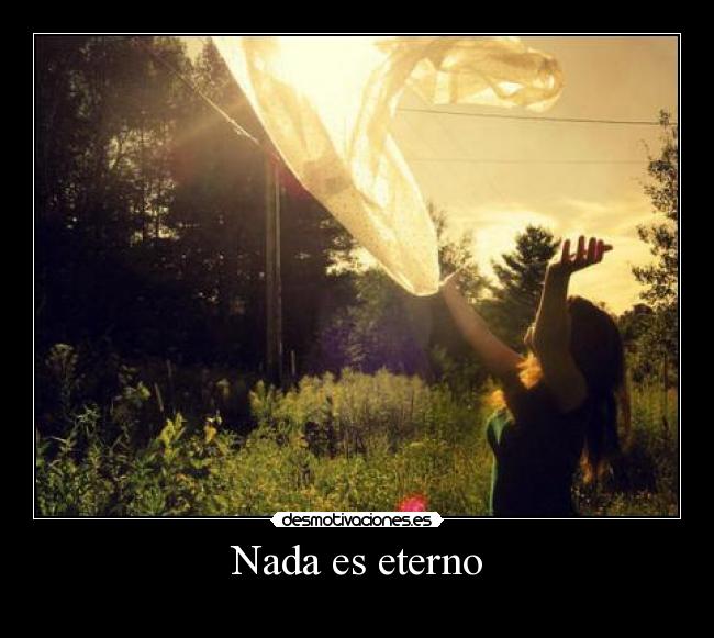 Nada es eterno -